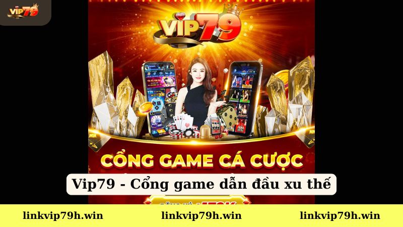 Vip79 - Cổng game dẫn đầu xu thế