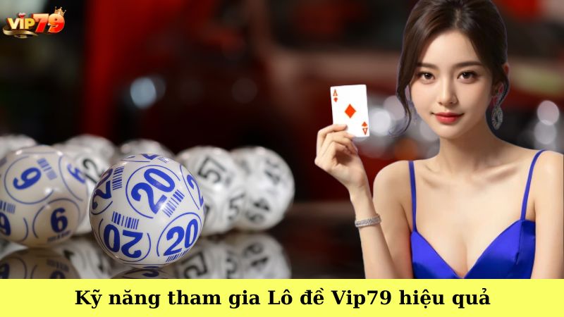 Kỹ năng tham gia Lô đề Vip79 hiệu quả