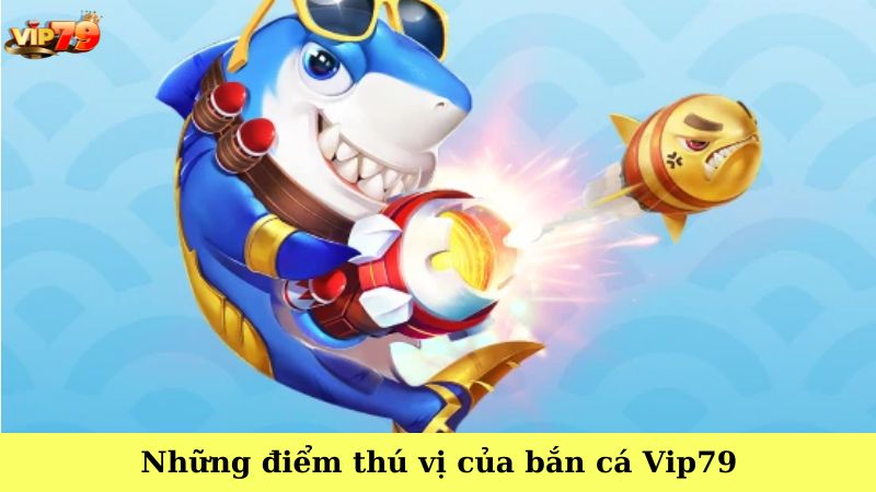 Những điểm thú vị của bắn cá Vip79